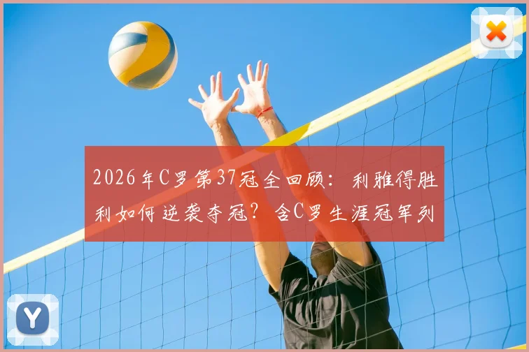 2026年C罗第37冠全回顾:利雅得胜利如何逆袭夺冠?含C罗生涯冠军列表解读