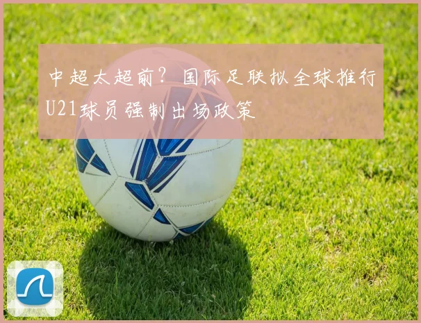 中超太超前?国际足联拟全球推行U21球员强制出场政策