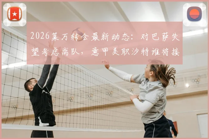 2026莱万转会最新动态:对巴萨失望考虑离队,意甲美职沙特谁将接盘?